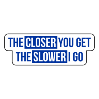The Closer You Get The Slower I Go Sticker (Blue)